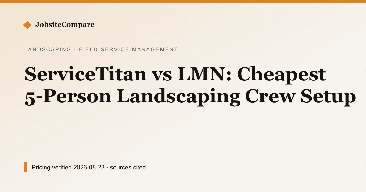 ServiceTitan vs LMN: Cheapest 5-Person Landscaping Crew Setup — Field Service Management pricing comparison